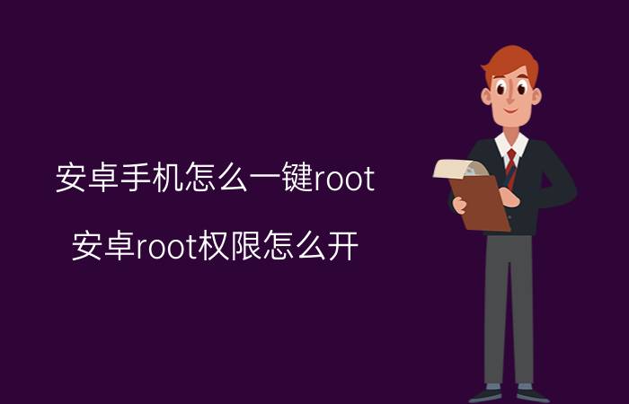 安卓手机怎么一键root 安卓root权限怎么开？